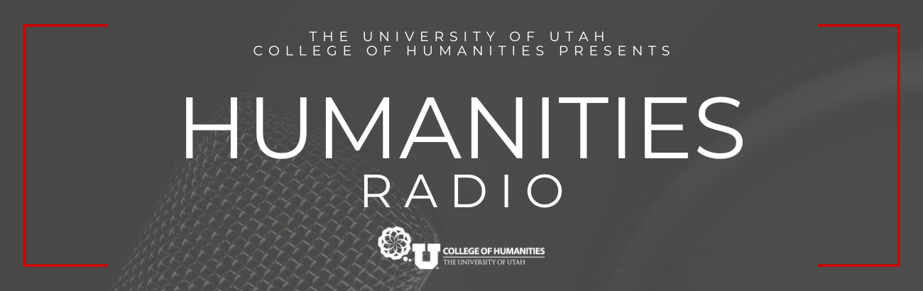 The University of Utah's College of Humanities Presents Humanities Radio Season 5