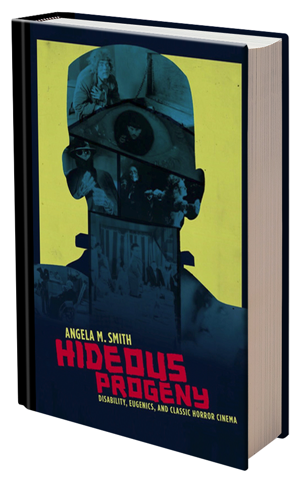 Hideous Progeny: Disability, Eugenics, and Classic Horror Cinema by Angela Smith